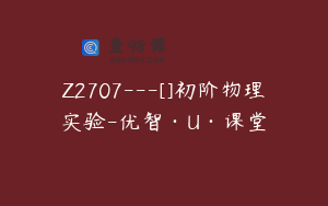 Z2707---[]初阶物理实验-优智·U·课堂