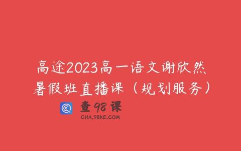 高途2023高一语文谢欣然暑假班直播课（规划服务）