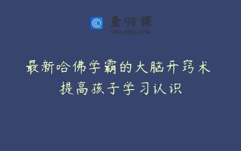 最新哈佛学霸的大脑开窍术 提高孩子学习认识