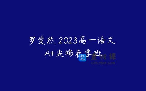 罗斐然 2023高一语文 A+尖端春季班