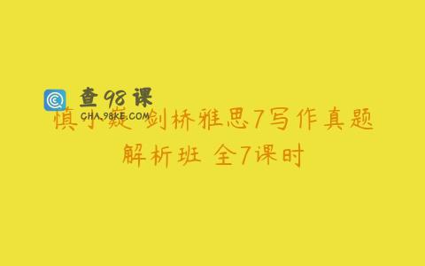 慎小嶷 剑桥雅思7写作真题解析班 全7课时