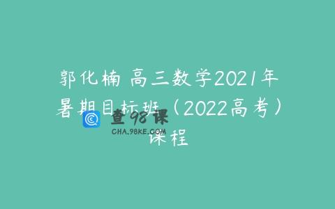 郭化楠 高三数学2021年暑期目标班（2022高考）课程