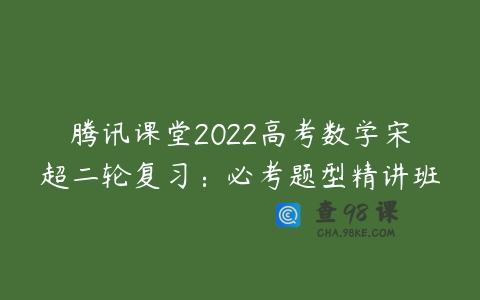 腾讯课堂2022高考数学宋超二轮复习：必考题型精讲班