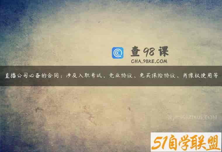 直播公司必备的合同：涉及入职考试、竞业协议、免买保险协议、肖像权使用等