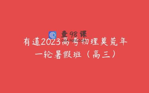 有道2023高考物理莫荒年一轮暑假班（高三）