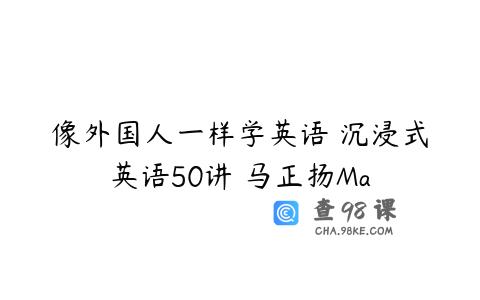 像外国人一样学英语 沉浸式英语50讲 马正扬Ma