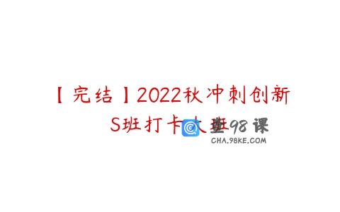 【完结】2022秋冲刺创新S班打卡大班