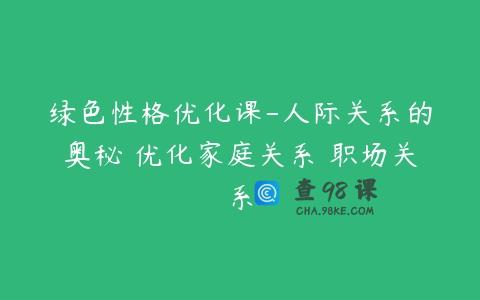 绿色性格优化课-人际关系的奥秘 优化家庭关系 职场关系