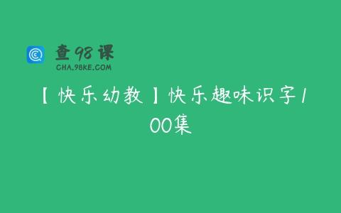 【快乐幼教】快乐趣味识字100集