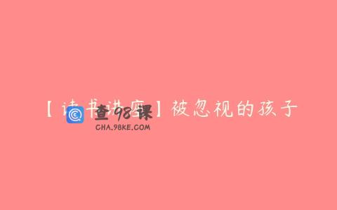 【读书讲座】被忽视的孩子
