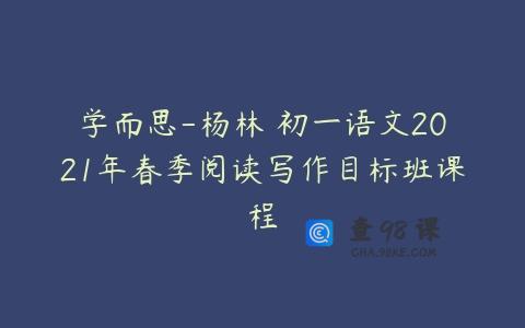 学而思-杨林 初一语文2021年春季阅读写作目标班课程