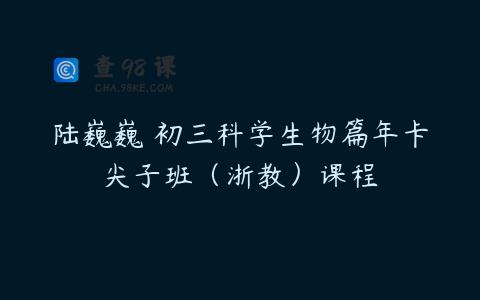 陆巍巍 初三科学生物篇年卡尖子班（浙教）课程