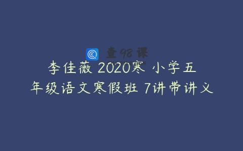 李佳薇 2020寒 小学五年级语文寒假班 7讲带讲义
