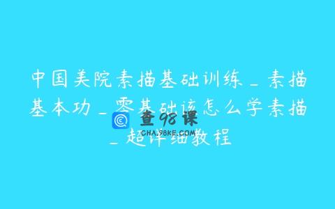 中国美院素描基础训练_素描基本功_零基础该怎么学素描_超详细教程