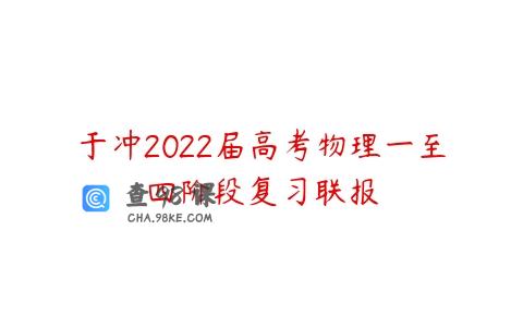于冲2022届高考物理一至四阶段复习联报