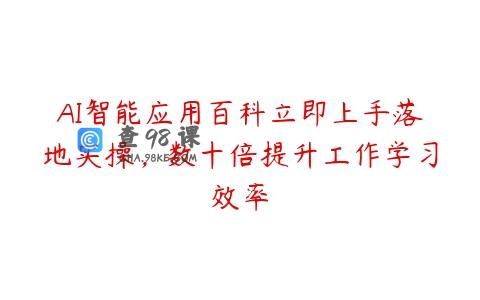 AI智能应用百科立即上手落地实操，数十倍提升工作学习效率