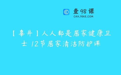 【辜井】人人都是居家健康卫士 12节居家清洁防护课
