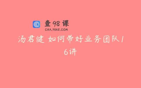 汤君健・如何带好业务团队16讲