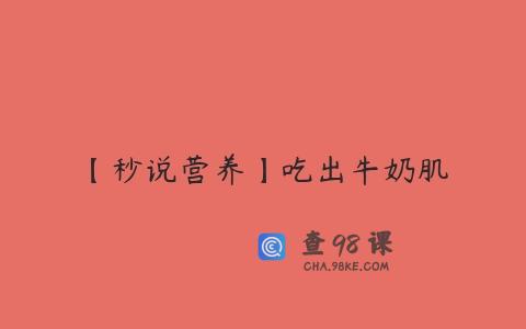 【秒说营养】吃出牛奶肌