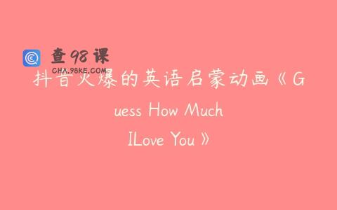 抖音火爆的英语启蒙动画《Guess How MuchILove You》