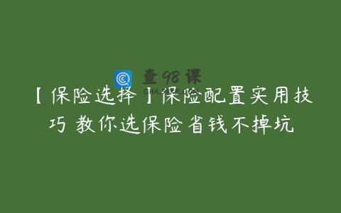 【保险选择】保险配置实用技巧 教你选保险省钱不掉坑