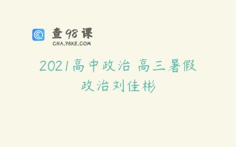2021高中政治 高三暑假政治刘佳彬