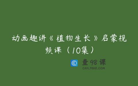 动画趣讲《植物生长》启蒙视频课（10集）
