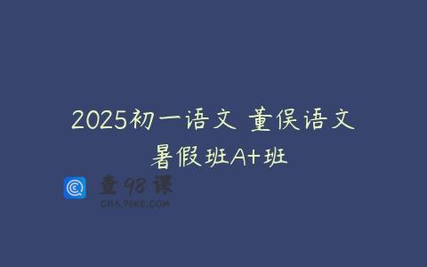 2025初一语文 董俣语文 暑假班A+班