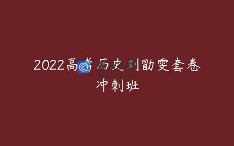 2022高考历史刘勖雯套卷冲刺班