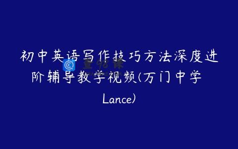 初中英语写作技巧方法深度进阶辅导教学视频(万门中学 Lance)