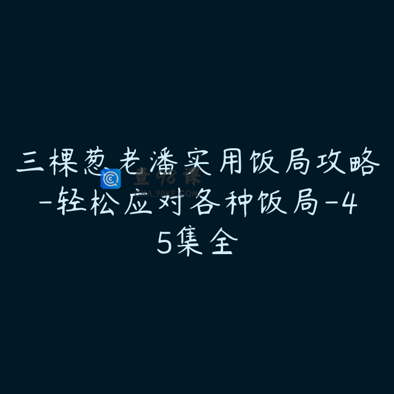 三棵葱老潘实用饭局攻略-轻松应对各种饭局-45集全
