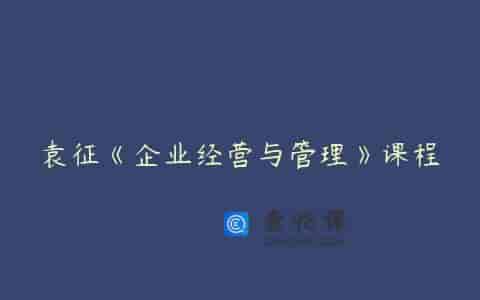 袁征《企业经营与管理》课程