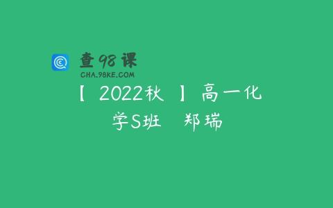 【 2022秋 】 高一化学S班   郑瑞