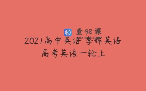 2021高中英语 李辉英语高考英语一轮上