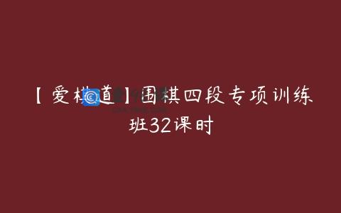 【爱棋道】围棋四段专项训练班32课时