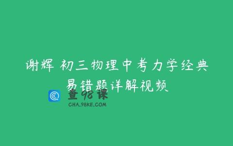 谢辉 初三物理中考力学经典易错题详解视频