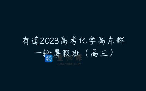 有道2023高考化学高东辉一轮暑假班（高三）