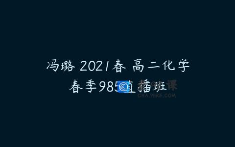冯璐 2021春 高二化学春季985直播班