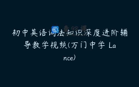 初中英语词法知识深度进阶辅导教学视频(万门中学 Lance)