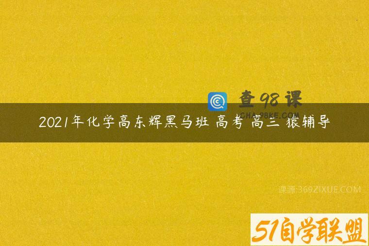 2021年化学高东辉黑马班 高考 高三 猿辅导