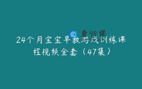 24个月宝宝早教游戏训练课程视频全套（47集）