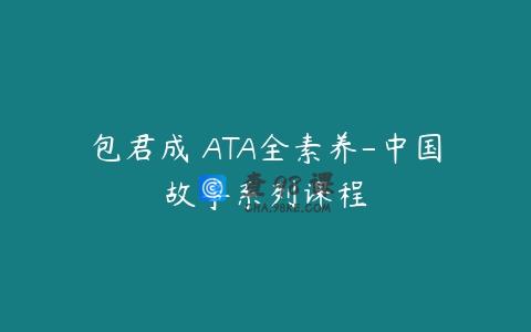 包君成 ATA全素养-中国故事系列课程
