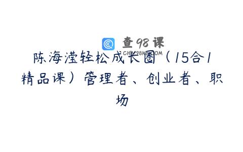 陈海滢轻松成长圈（15合1精品课）管理者、创业者、职场