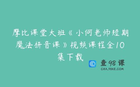 摩比课堂大班《小何老师短期魔法拼音课》视频课程全10集下载