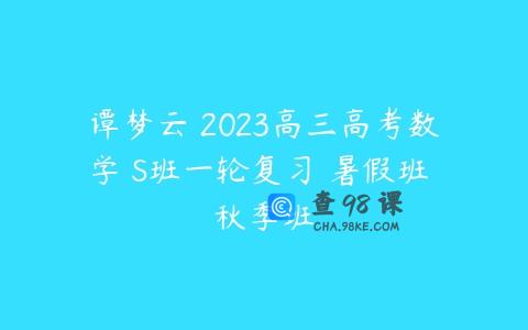 谭梦云 2023高三高考数学 S班一轮复习 暑假班 秋季班