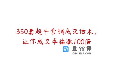 350套超牛营销成交话术，让你成交率猛涨100倍
