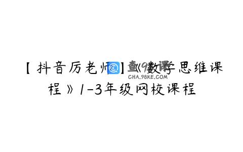 【抖音厉老师】《数学思维课程》1-3年级网校课程