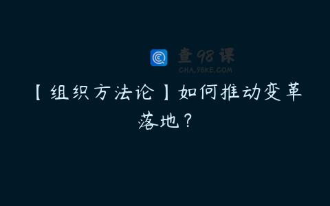 【组织方法论】如何推动变革落地？