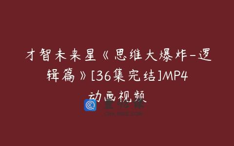 才智未来星《思维大爆炸-逻辑篇》[36集完结]MP4动画视频