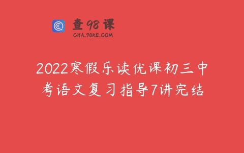 2022寒假乐读优课初三中考语文复习指导7讲完结